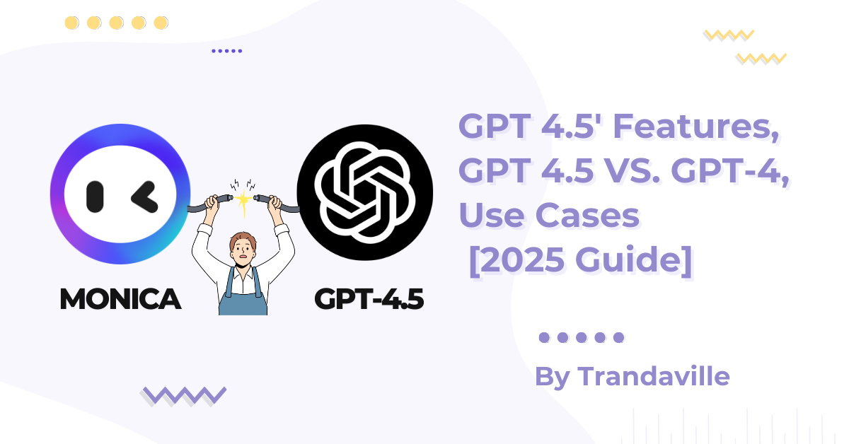 A Deep Dive into GPT 4.5 Features